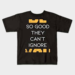 Be So Good They Can't Ignore You in Black & White & Yellow Kids T-Shirt